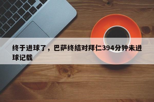 终于进球了，巴萨终结对拜仁394分钟未进球记载