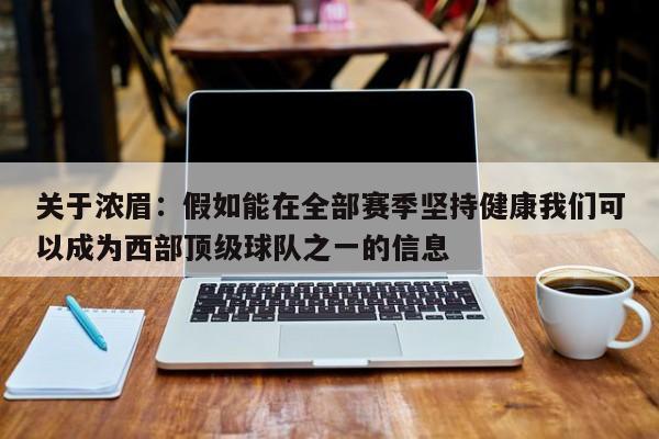 关于浓眉：假如能在全部赛季坚持健康我们可以成为西部顶级球队之一的信息