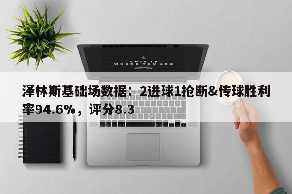 泽林斯基础场数据：2进球1抢断&传球胜利率94.6%，评分8.3